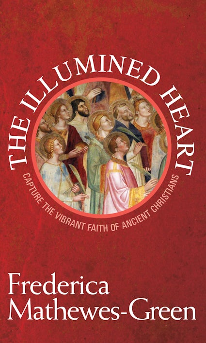 The Illumined Heart: Capture the Vibrant Faith of Ancient Christians
