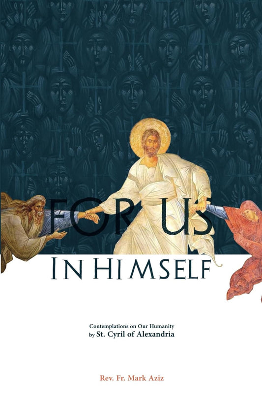 For Us in Himself: Contemplations on Our Humanity from the Writings of St. Cyril of Alexandria