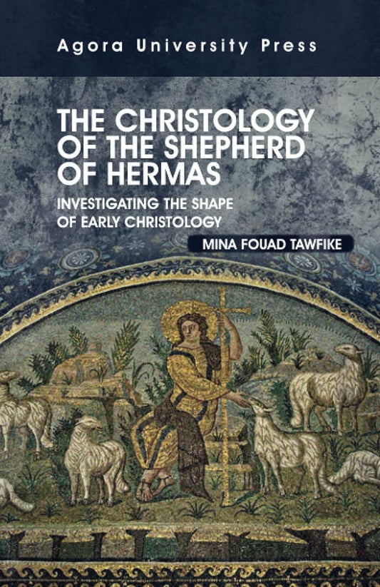 The Christology of The Shepherd of Hermas: Investigating the Shape of Early Christianity