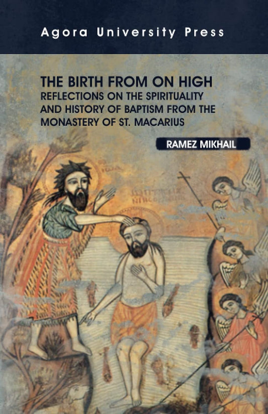 The Birth From On High: Reflections on the Spirituality and History of Baptism from the Monastery of St. Macarius