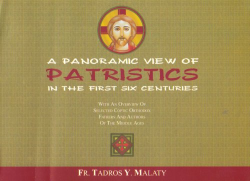 A Panoramic View of Patristics in the First Six Centuries: With An Overview of Selected Coptic Orthodox Fathers and Authors of the Middle Ages