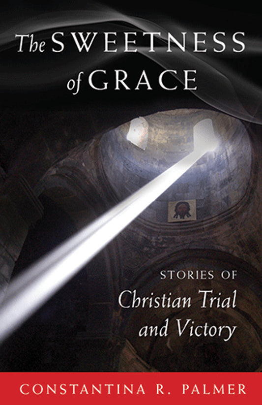 The Sweetness of Grace: Stories of Christian Trial and Victory