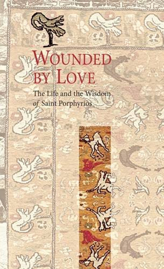 Wounded by Love: The Life and the Wisdom of Elder Porphyrios